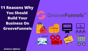11 Reasons Why You Should Build Your Business On GrooveFunnels