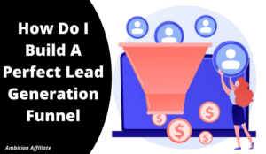 How Do I Build A Perfect Lead Generation Funnel