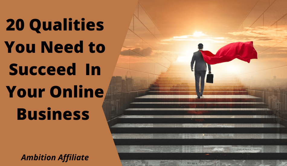 20 Qualities You Need to Succeed In Your Online Business