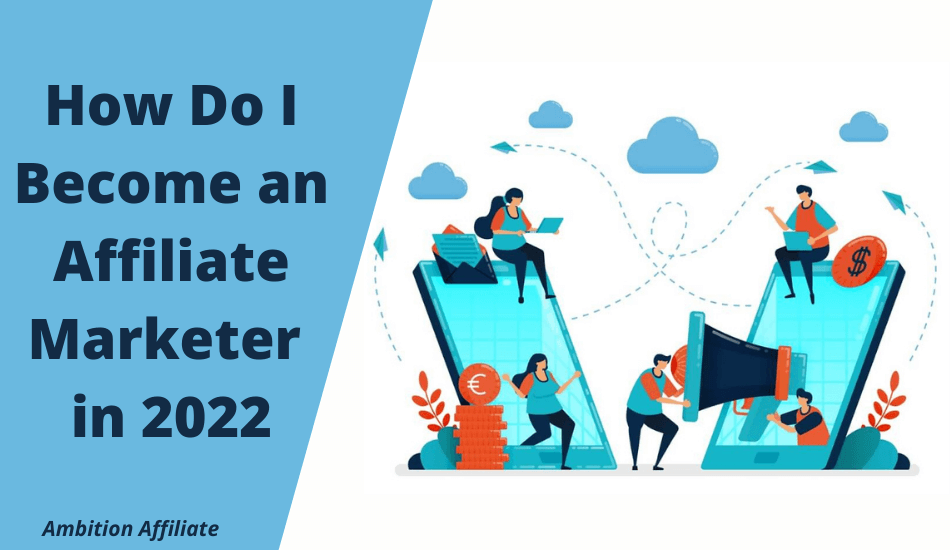 How Do I Become an Affiliate Marketer in 2022