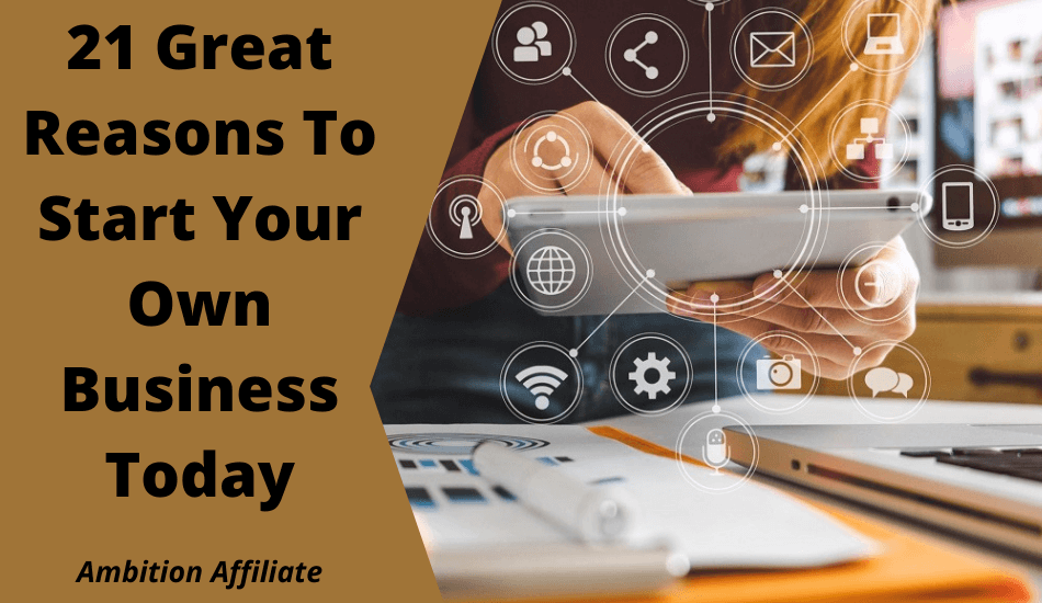 21 Great Reasons To Start Your Own Business Today