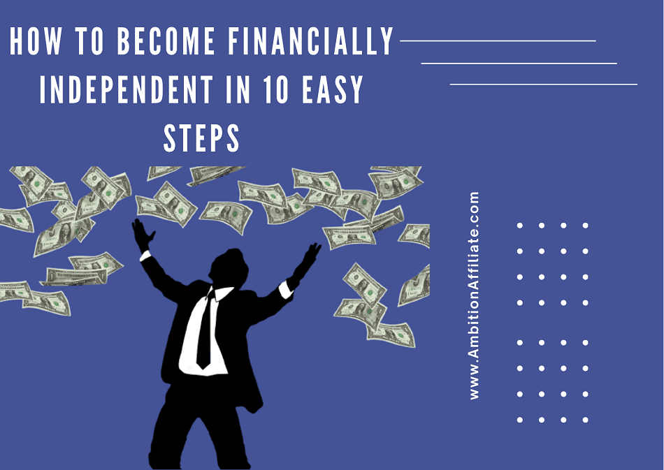 How to Become Financially Independent In 10 Easy Steps