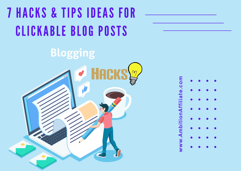 7 Hacks & Tips Ideas For Clickable Blog Posts
