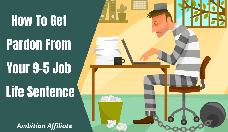 How To Get Pardon From Your 9-5 Job Life Sentence
